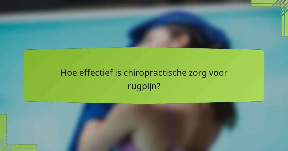 Hoe effectief is chiropractische zorg voor rugpijn?