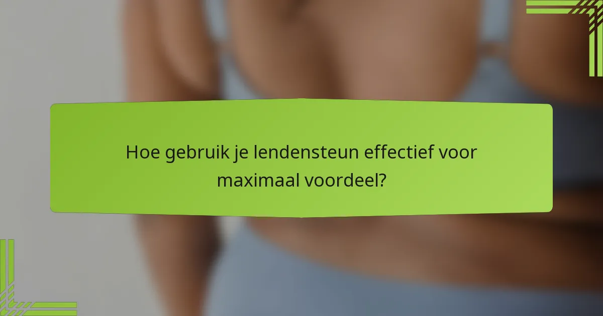 Hoe gebruik je lendensteun effectief voor maximaal voordeel?