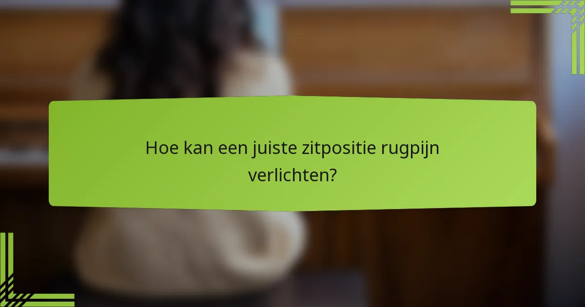 Hoe kan een juiste zitpositie rugpijn verlichten?