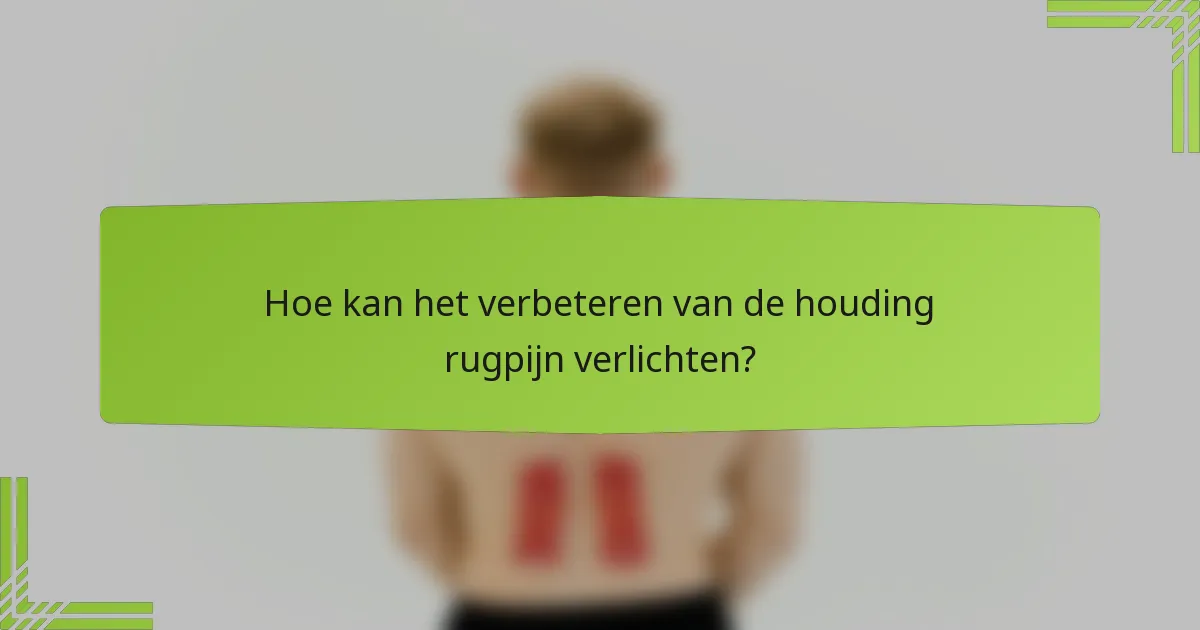 Hoe kan het verbeteren van de houding rugpijn verlichten?