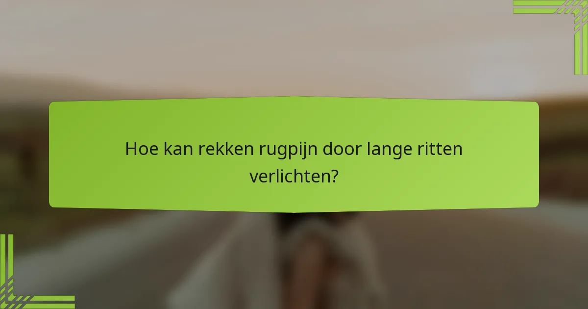 Hoe kan rekken rugpijn door lange ritten verlichten?
