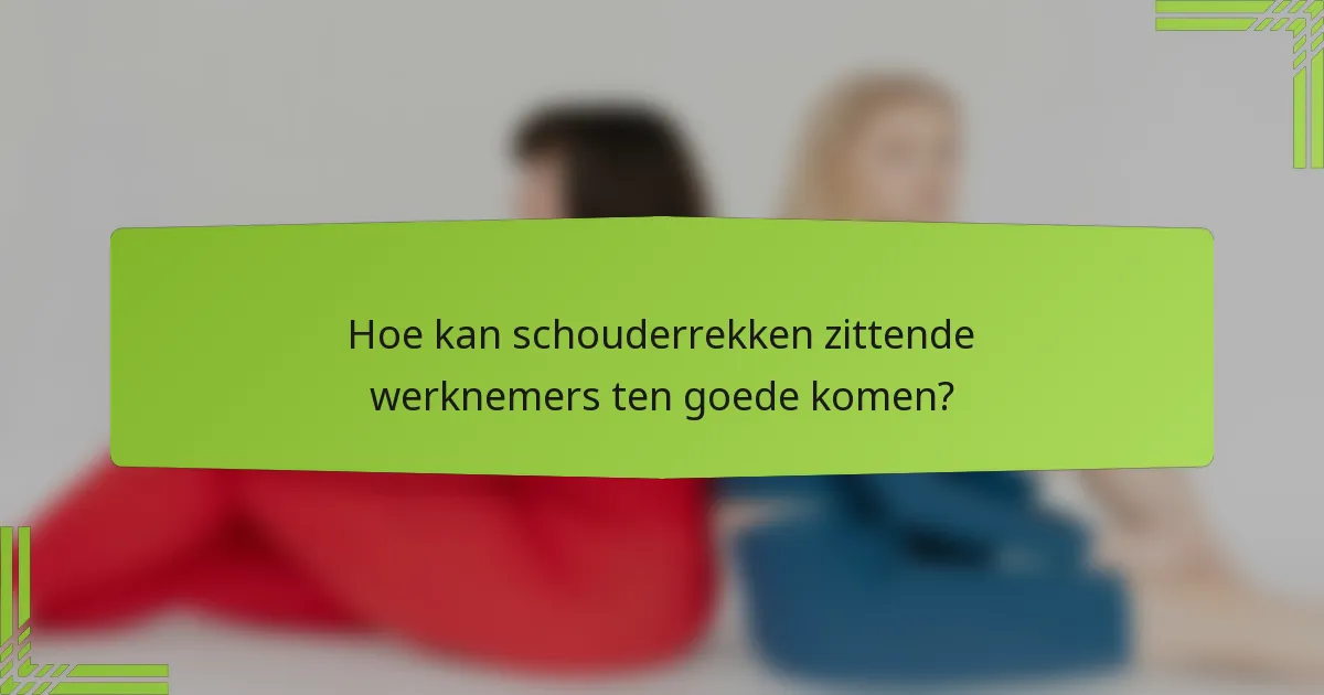 Hoe kan schouderrekken zittende werknemers ten goede komen?