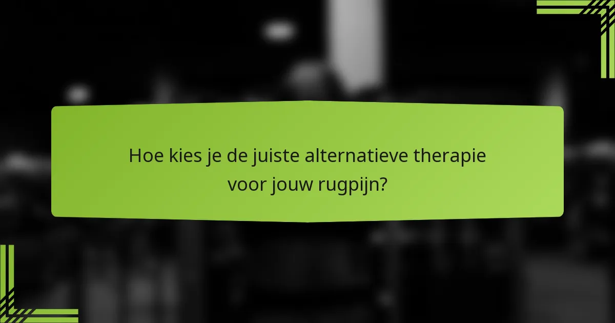 Hoe kies je de juiste alternatieve therapie voor jouw rugpijn?