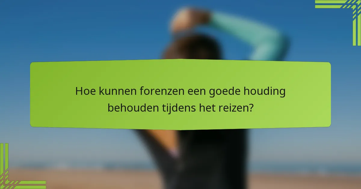 Hoe kunnen forenzen een goede houding behouden tijdens het reizen?
