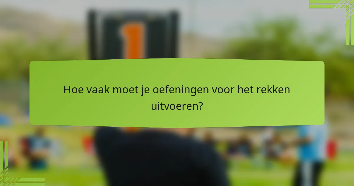 Hoe vaak moet je oefeningen voor het rekken uitvoeren?