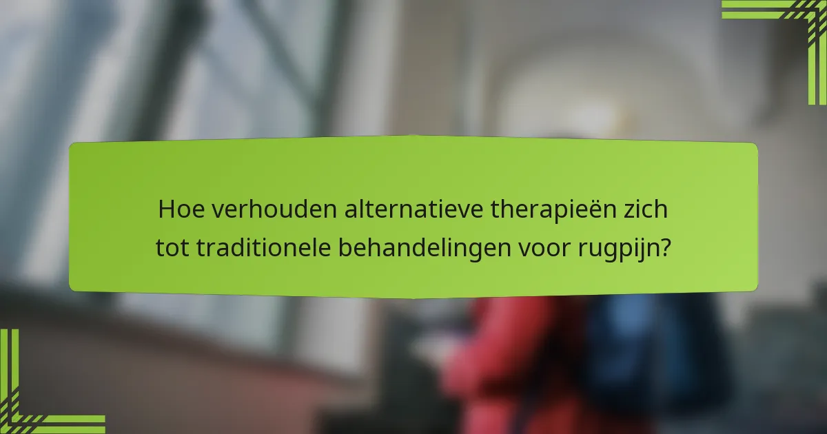 Hoe verhouden alternatieve therapieën zich tot traditionele behandelingen voor rugpijn?