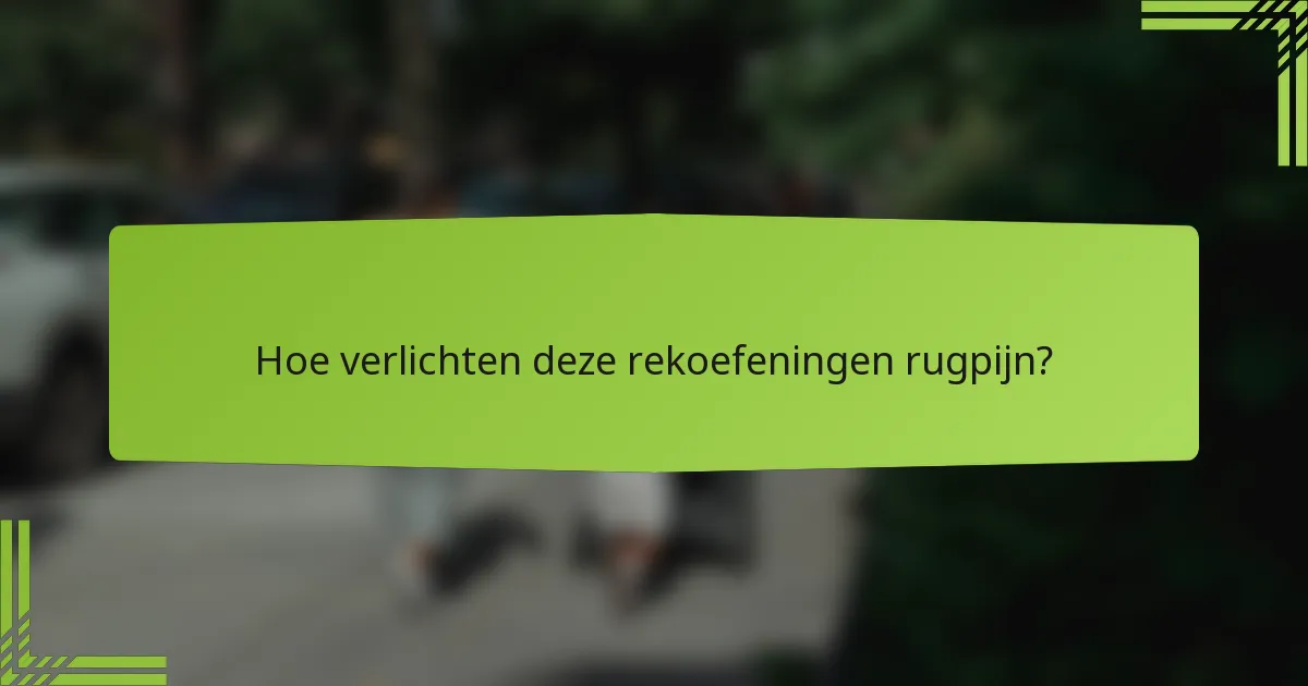 Hoe verlichten deze rekoefeningen rugpijn?