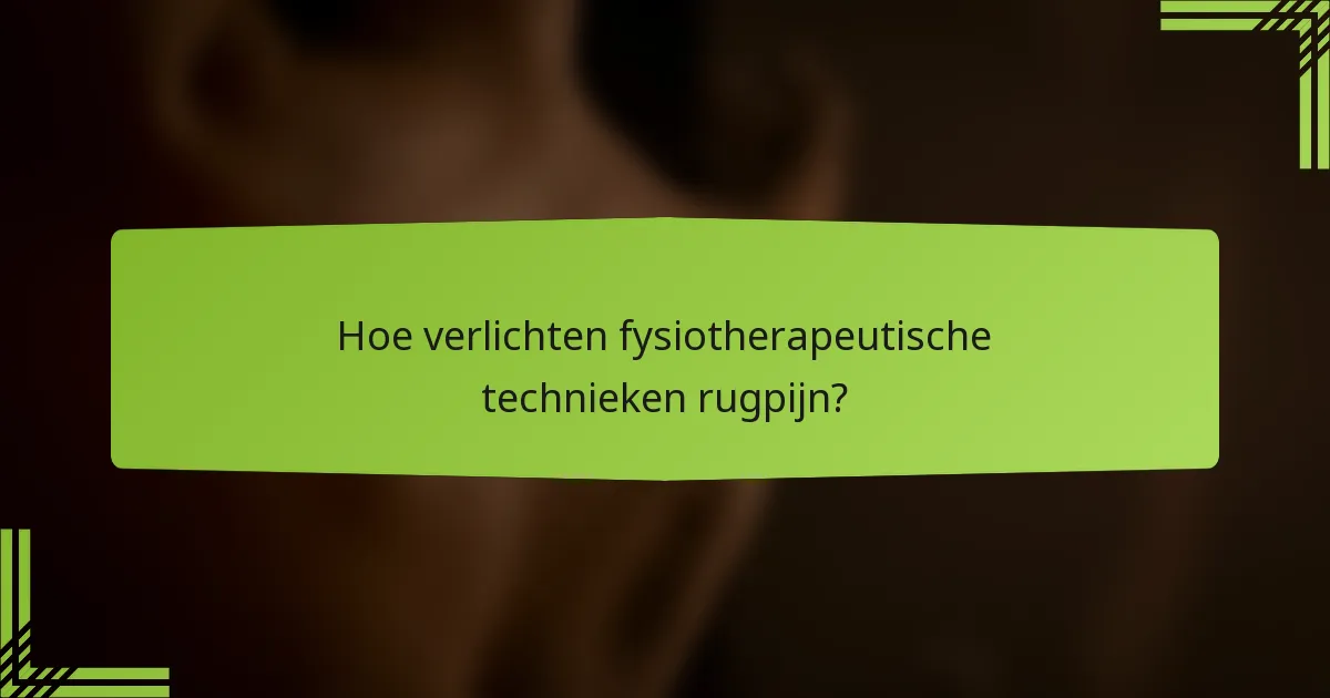 Hoe verlichten fysiotherapeutische technieken rugpijn?