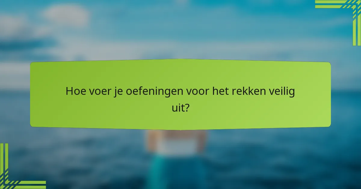 Hoe voer je oefeningen voor het rekken veilig uit?
