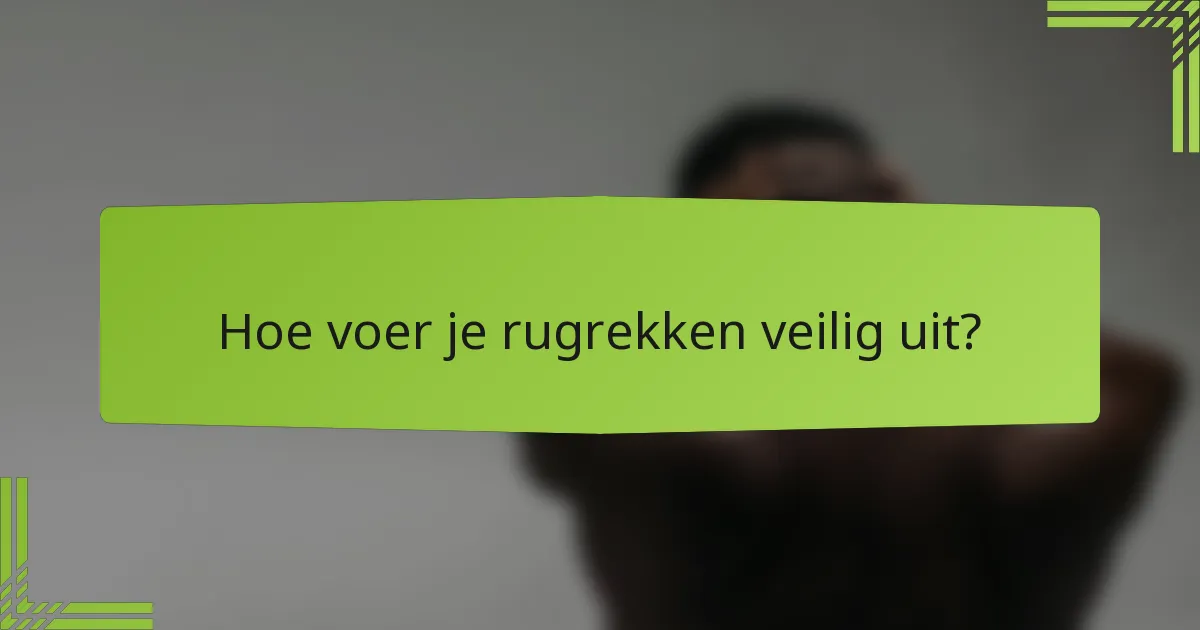 Hoe voer je rugrekken veilig uit?