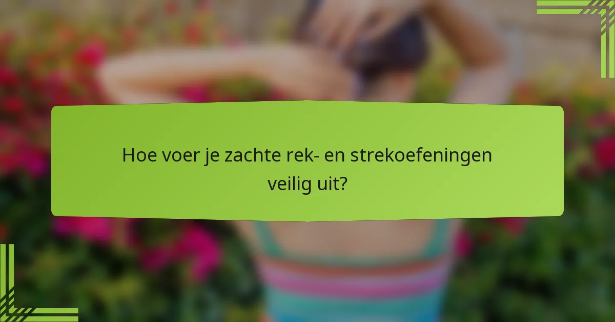 Hoe voer je zachte rek- en strekoefeningen veilig uit?