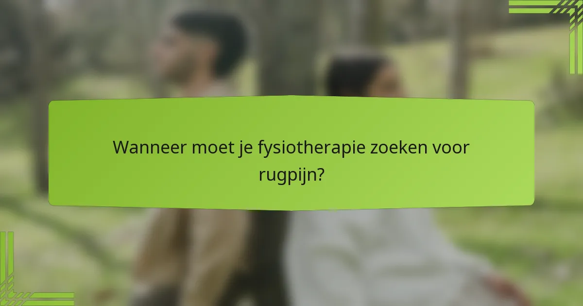 Wanneer moet je fysiotherapie zoeken voor rugpijn?
