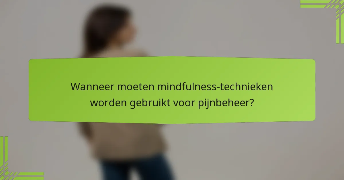 Wanneer moeten mindfulness-technieken worden gebruikt voor pijnbeheer?
