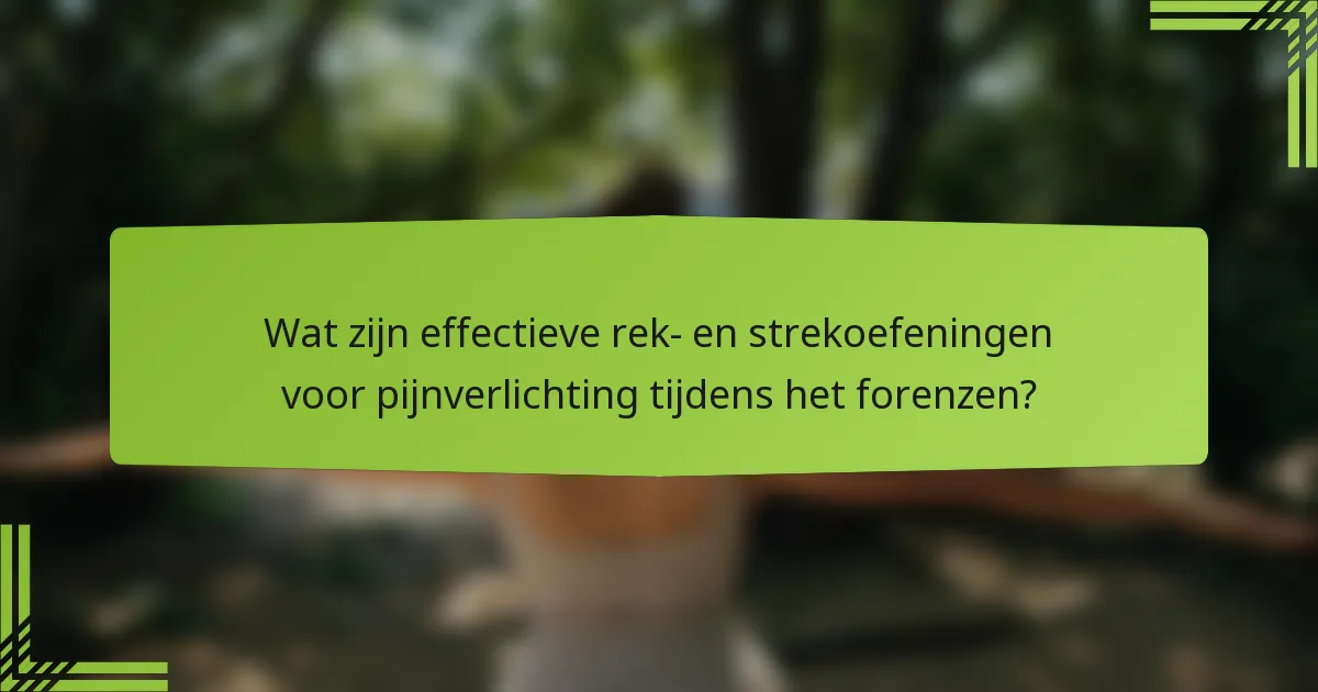 Wat zijn effectieve rek- en strekoefeningen voor pijnverlichting tijdens het forenzen?