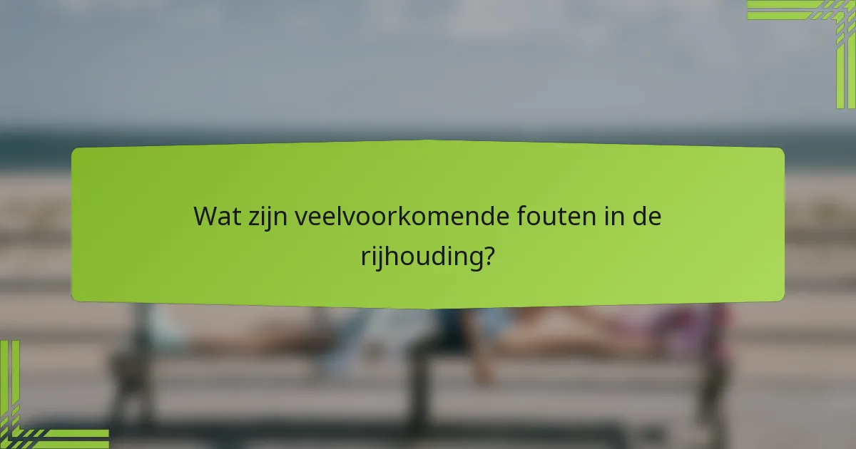 Wat zijn veelvoorkomende fouten in de rijhouding?