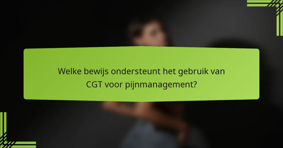 Welke bewijs ondersteunt het gebruik van CGT voor pijnmanagement?