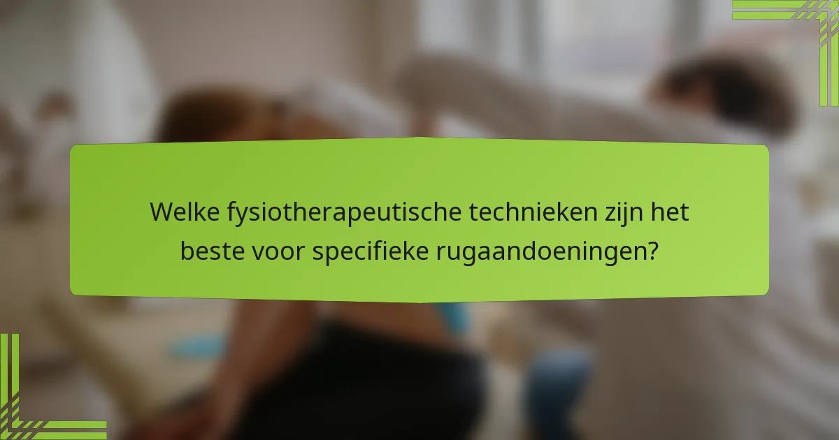 Welke fysiotherapeutische technieken zijn het beste voor specifieke rugaandoeningen?