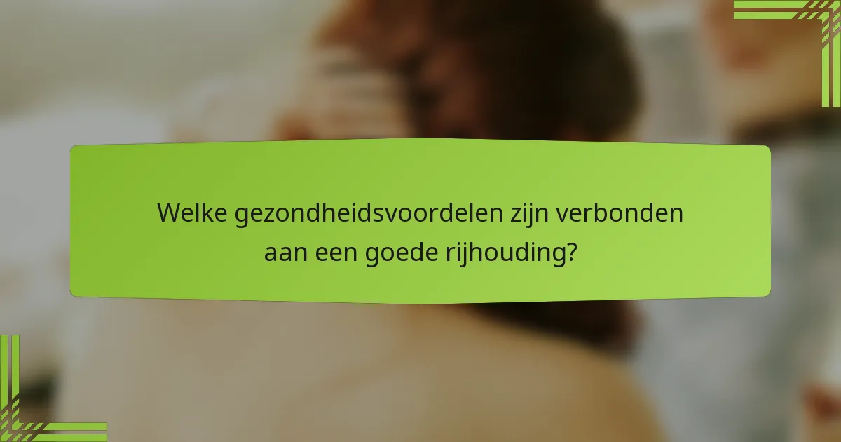 Welke gezondheidsvoordelen zijn verbonden aan een goede rijhouding?