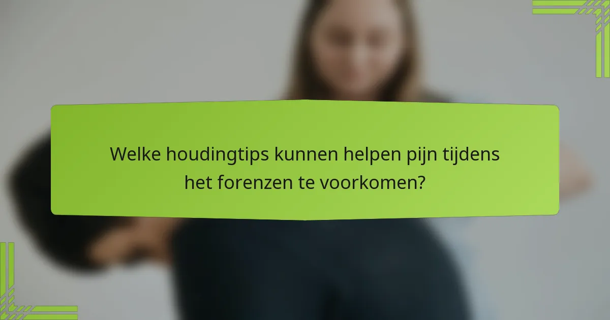 Welke houdingtips kunnen helpen pijn tijdens het forenzen te voorkomen?