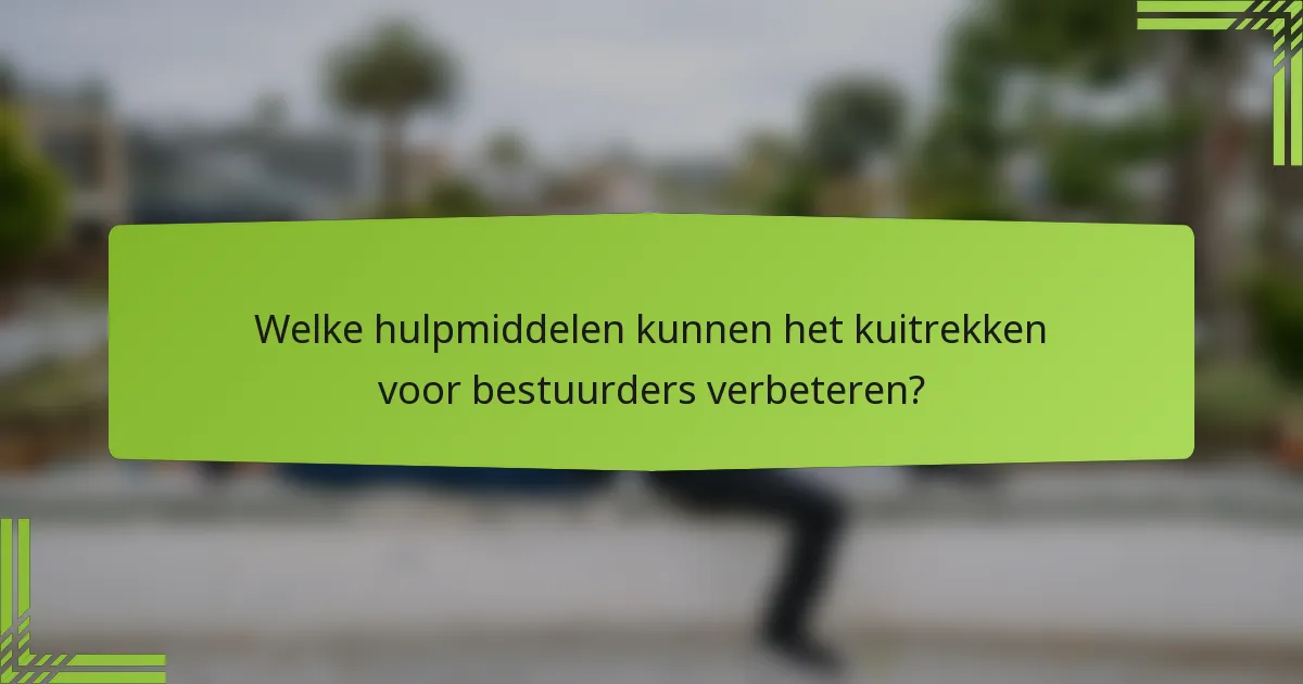 Welke hulpmiddelen kunnen het kuitrekken voor bestuurders verbeteren?