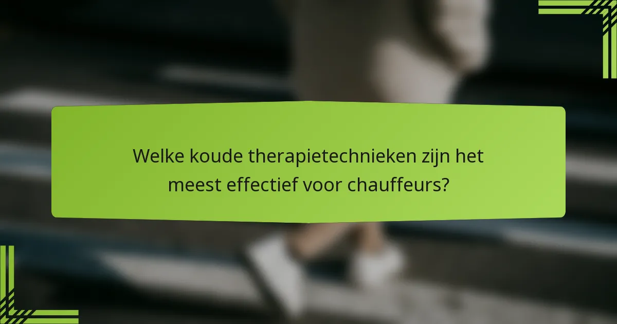 Welke koude therapietechnieken zijn het meest effectief voor chauffeurs?