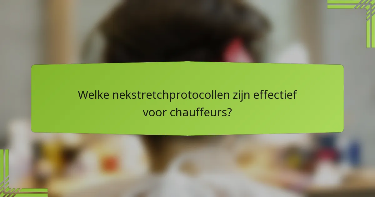 Welke nekstretchprotocollen zijn effectief voor chauffeurs?