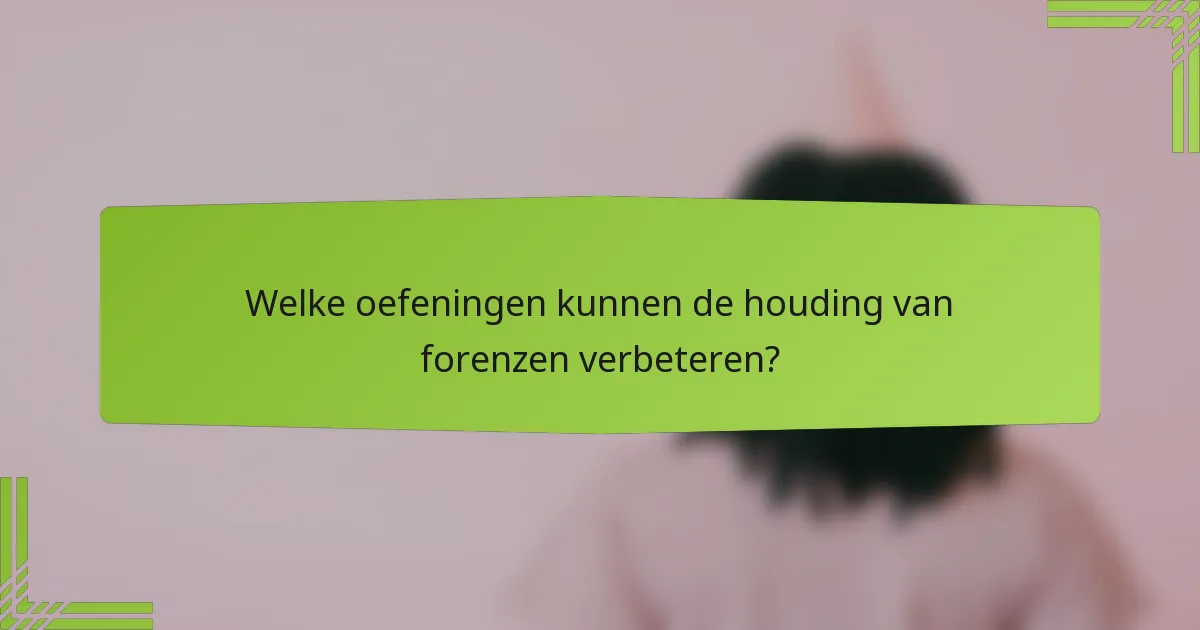 Welke oefeningen kunnen de houding van forenzen verbeteren?