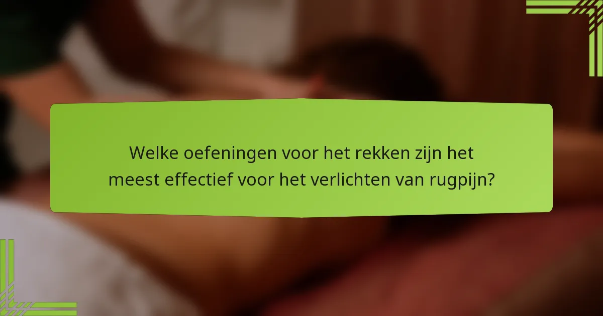 Welke oefeningen voor het rekken zijn het meest effectief voor het verlichten van rugpijn?
