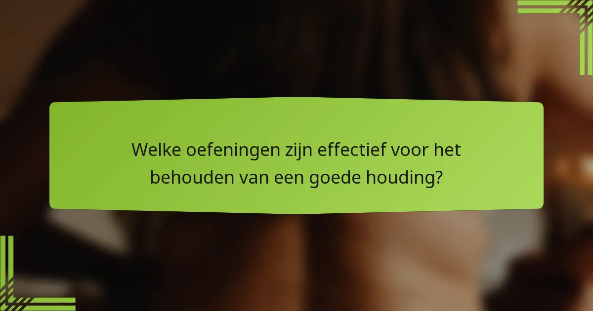 Welke oefeningen zijn effectief voor het behouden van een goede houding?