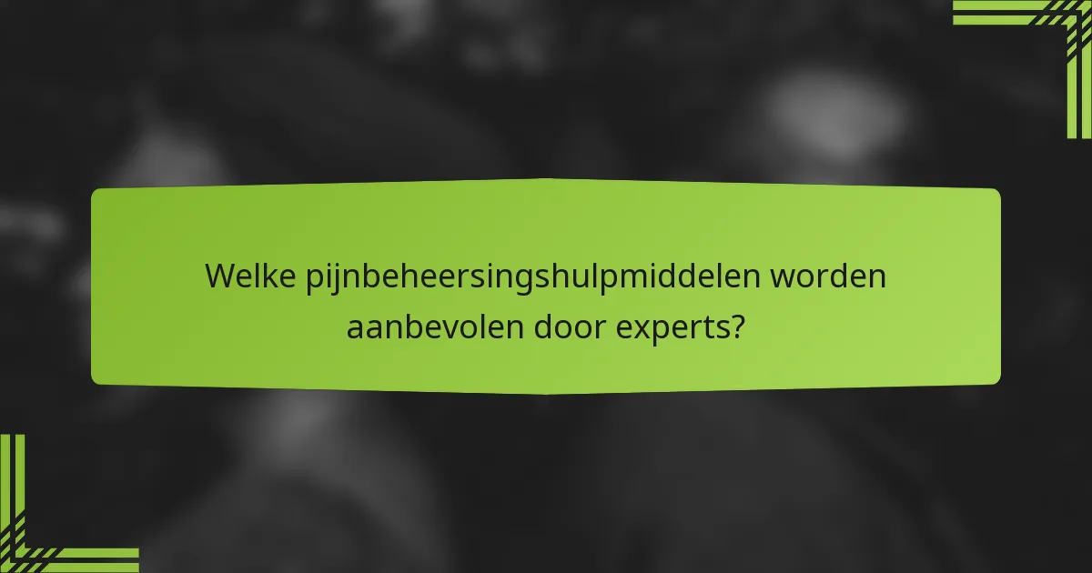 Welke pijnbeheersingshulpmiddelen worden aanbevolen door experts?