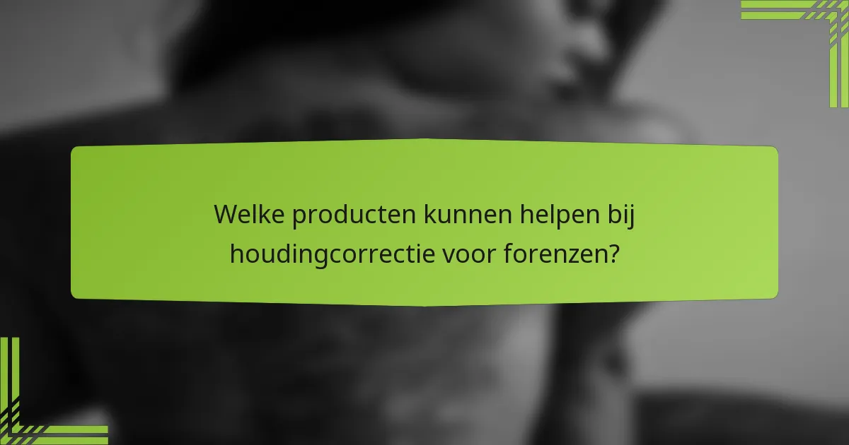 Welke producten kunnen helpen bij houdingcorrectie voor forenzen?