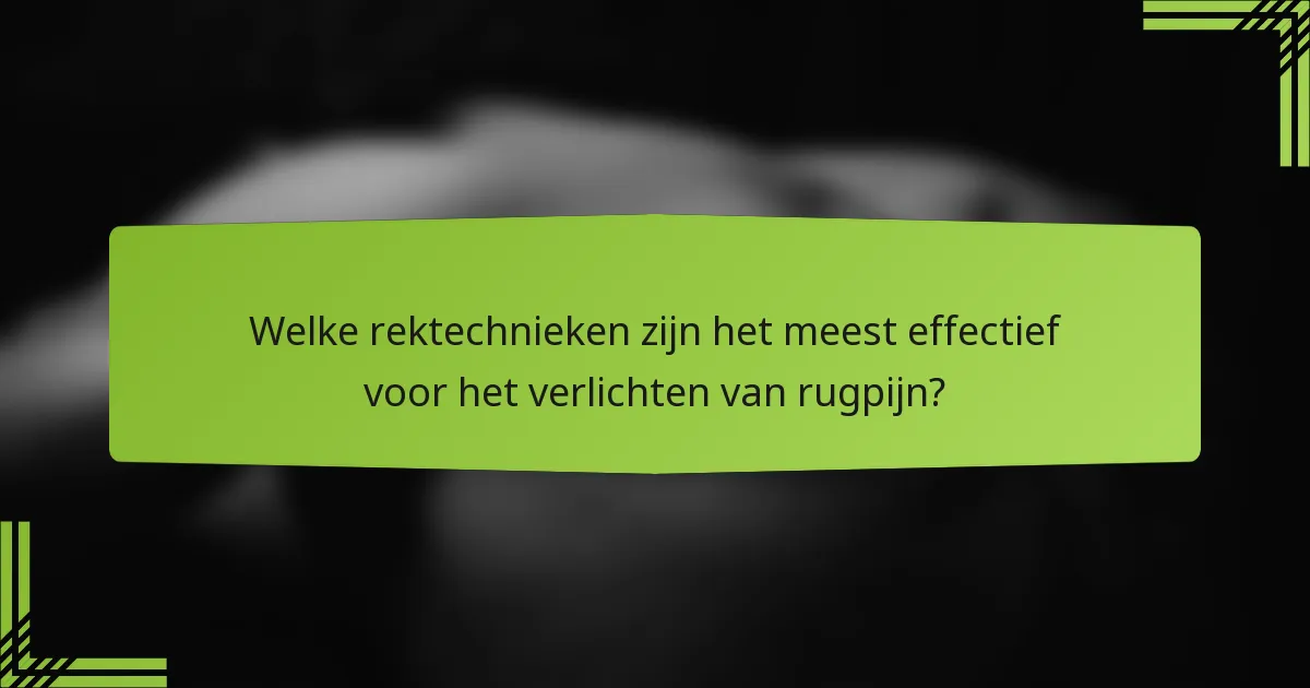 Welke rektechnieken zijn het meest effectief voor het verlichten van rugpijn?
